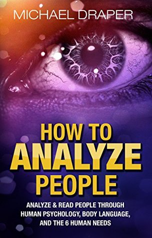 How to Analyze People: Analyze & Read People with Human Psychology, Body Language, and the 6 Human Needs (How to Analyze People 101)