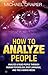How to Analyze People: Analyze & Read People with Human Psychology, Body Language, and the 6 Human Needs (How to Analyze People 101)