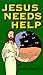 Jesus Needs Help