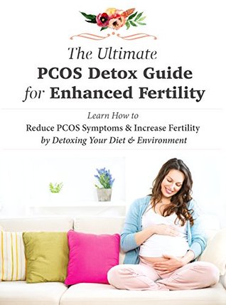 The Ultimate PCOS Detox Guide for Enhanced Fertility: Learn How to Reduce PCOS Symptoms & Increase Fertility by Detoxing Your Diet & Environment (Kindle Edition)