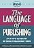 The Language of Publishing: An A-to-Z Glossary of Book Publishing Terms