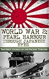 World War 2: Pearl Harbor Through Japanese Eyes: The First Stories of the Pacific Theatre (Pearl Harbor, World War 2, WW2, DDay, Battle of Midway, Pacific Theatre Book 1)