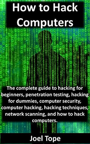 How to Hack Computers: how to hack computers, hacking for beginners, penetration testing, hacking for dummies, computer security, computer hacking, hacking techniques, network scanning (Kindle Edition)