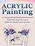 Acrylic Painting: 12 Outstanding Painting Techniques Will Help You Learn How to Paint With Acrylics (painting techniques, acrylic painting techniques, how to paint with acrylics,)