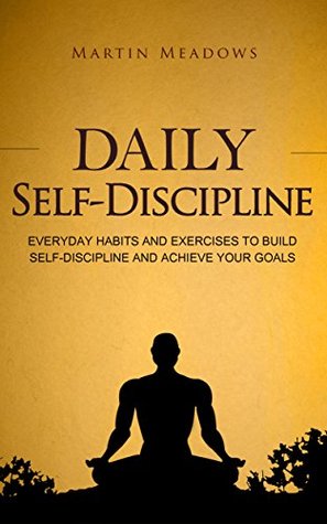 Daily Self-Discipline: Everyday Habits and Exercises to Build Self-Discipline and Achieve Your Goals (Simple Self-Discipline Book 2)