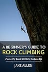 A Beginner's Guide to Rock Climbing: Mastering Basic Climbing Knowledge