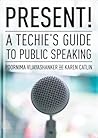Present! A Techie's Guide to Public Speaking by Poornima Vijayashanker Present! A Techie's Guide to Public Speaking by Poornima Vijayashanker
