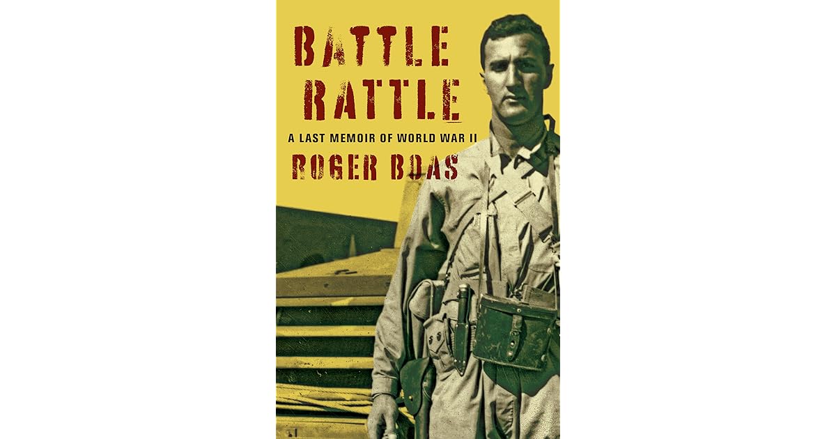 Battle Rattle A Last Memoir of World War II by Roger Boas