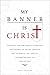 My Banner is Christ: An Appeal for the Church to Restore the Priority of Solus Christus and to Mortify the Idols of Celebritism and the Fear of Man