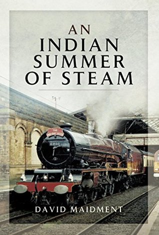 An Indian Summer of Steam: Railway Travel in the United Kingdom and Abroad 1962-2013 (Kindle Edition)