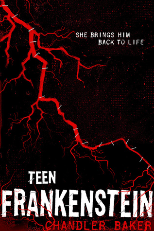 Teen Frankenstein by Chandler Baker Teen Frankenstein by Chandler Baker