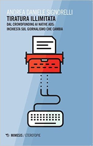 Tiratura illimitata. Dal crowdfunding ai native ads: inchiesta sul giornalismo che cambia