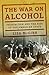 The War on Alcohol: Prohibition and the Rise of the American State