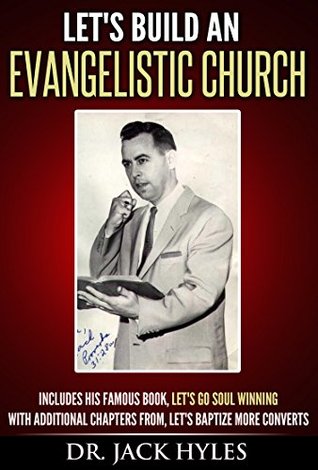 Let's Build an Evangelistic Church: Including his famous book, Let's Go Soul Winning with additional chapters from Let's Baptize More Converts