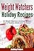 Weight Watchers Holiday Recipes: 101 Weight Watchers Christmas Recipes For a Healthy Meal Start to Finish