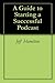 A Guide to Starting a Successful Podcast by Jeff Hamilton
