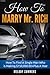 How To Marry Mr. Rich: "How To Find A Single Man Who Is Making $150,000.00+Plus A Year"