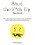 The Shut the Fuck Up Method: A 1-Step Process for Total Power and Success (plus a backup since you probably suck)
