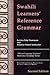 Swahili Learners' Reference Grammar by KD Thompson