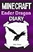 Minecraft Ender Dragon: Diary of a Minecraft Ender Dragon (Minecraft Enderdragon, Minecraft Dragon, Minecraft Ender Dragons, Minecraft Books, Minecraft Diaries, Minecraft Diary)
