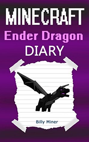 Minecraft Ender Dragon: Diary of a Minecraft Ender Dragon (Minecraft Enderdragon, Minecraft Dragon, Minecraft Ender Dragons, Minecraft Books, Minecraft Diaries, Minecraft Diary)