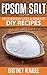 Epsom Salt: 100 Everyday Uses & Benefits - DIY Recipes (Beauty, Health, Home, Garden, Crafts) (Home Remedies Book 1)