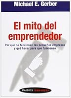 El mito del emprendedor: Por qué no funcionan las pequeñas empresas y qué hacer para que funcionen