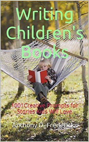 Writing Children's Books: 701 Creative Prompts for Stories Kids Will Love (Kindle Edition)
