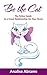 Be the Cat: The Feline Guide to a Great Relationship on Your Terms
