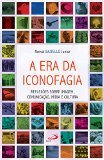 A era da iconofagia: Reflexões sobre imagem, comunicação, mídia e cultura (Unknown Binding)