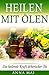 Heilen mit Ölen: Die heilende Kraft ätherischer Öle (Rezepte mit ätherischen Ölen für Kinder und Erwachsene - gegen Krankheiten, Stress, für Haut und Haare, ... (Ätherische Öle, Heilen) (German Edition)