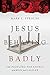 Jesus Behaving Badly: The Puzzling Paradoxes of the Man from Galilee