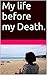 My life before my Death.