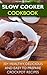 Slow Cooker Cookbook: 30+ Healthy, Delicious And Easy To Prepare Crockpot Recipes: (Slow Cooker Revolution, Slow Cooker Recipes, Slow Cooker Cookbook, ... Meals Crock Pot, Freezer Meals Slow Cooker)