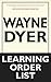 Wayne Dyer: Wayne Dyer's Learning Order List (Dr Wayne, Dr Wayne Dyer, Dr Dyer's Teachings and Resources)