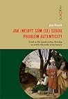 Jak (ne)být sám (se) sebou. Problém autenticity Jak (ne)být sám (se) sebou. Problém autenticity