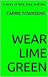 Wear Lime Green: A Story of Love, Loss, and Life