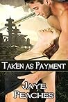 Taken as Payment by Jaye Peaches