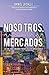 Nosotros, los mercados: Qué son, cómo funcionan y por qué resultan imprescindibles