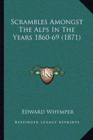 Scrambles Amongst The Alps In The Years 1860-69