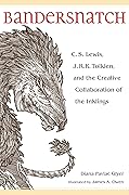Bandersnatch: C.S. Lewis, J.R.R. Tolkien and the Creative Collaboration of the Inklings