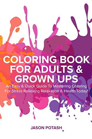The Easy & Quick Guide to Mastering Coloring for Stress Relieving Relaxation & Health Today! (The Stress Relieving Adult Coloring Pages)