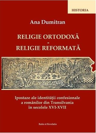 Religie ortodoxă — religie reformată: ipostaze ale identității religioase a românilor din Transilvania în sec. XVI-XVII