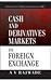 Cash and Derivatives Markets in Foreign Exchange