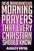 The 45 Transformational Morning Prayers that every Christian ... by Ashley Myer
