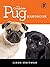 The Complete Pug Handbook: The Essential Guide For New & Prospective Pug Owners (Canine Handbooks Book 5)