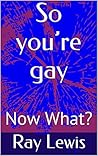 So you’re gay.: Now What? (So you’re gay? Book 1)