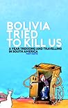 Bolivia tried to kill us: A year trekking and travelling in South America