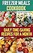Freezer Meals Cookbook: Daily Time-Saving Recipes for a Month: (Freezer Meals For The Slow Cooker, Freezer Meals Crock Pot, Freezer Meals Slow Cooker, ... Cooker Cookbook, Slow Cooker Freezer Meals)