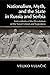 Nationalism, Myth, and the State in Russia and Serbia: Antecedents of the Dissolution of the Soviet Union and Yugoslavia